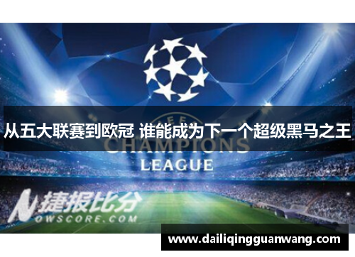 从五大联赛到欧冠 谁能成为下一个超级黑马之王