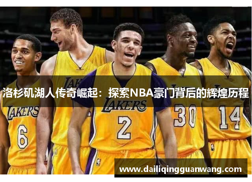 洛杉矶湖人传奇崛起：探索NBA豪门背后的辉煌历程