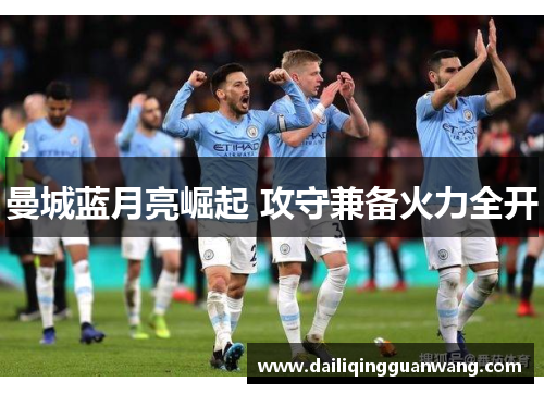 曼城蓝月亮崛起 攻守兼备火力全开